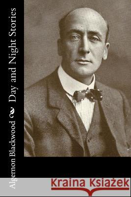 Day and Night Stories Algernon Blackwood 9781981152476 Createspace Independent Publishing Platform