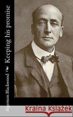 Keeping His Promise Algernon Blackwood 9781981152551 Createspace Independent Publishing Platform