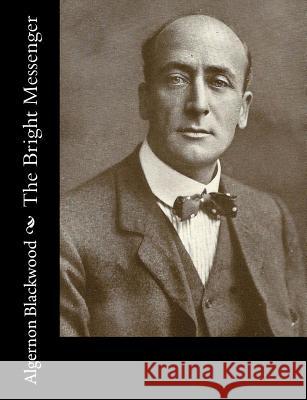 The Bright Messenger Algernon Blackwood 9781981152582