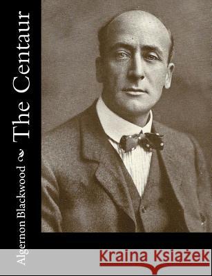 The Centaur Algernon Blackwood 9781981152599 Createspace Independent Publishing Platform