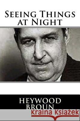 Seeing Things at Night Heywood Broun 9781981156245