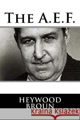 The A.E.F. Heywood Broun 9781981156252