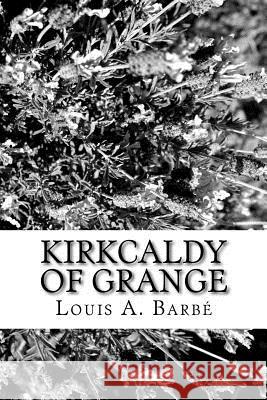 Kirkcaldy of Grange Louis A. Barbe 9781981157389 Createspace Independent Publishing Platform