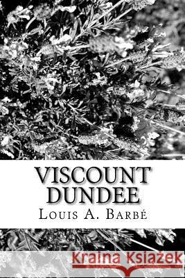 Viscount Dundee Louis A. Barbe 9781981157402 Createspace Independent Publishing Platform