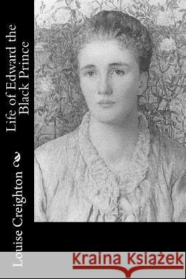 Life of Edward the Black Prince Louise Creighton 9781981157495