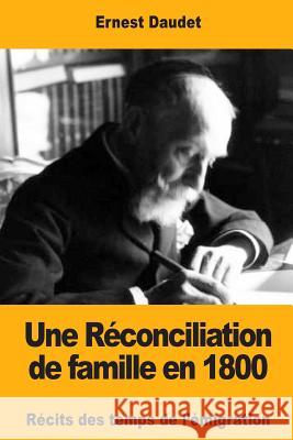 Une Réconciliation de famille en 1800: Récits des temps de l'émigration Daudet, Ernest 9781981158287 Createspace Independent Publishing Platform