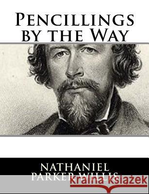 Pencillings by the Way Nathaniel Parker Willis 9781981158430