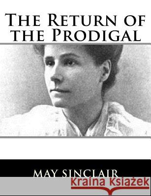 The Return of the Prodigal May Sinclair 9781981158881