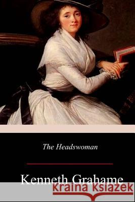 The Headswoman Kenneth Grahame 9781981159208 Createspace Independent Publishing Platform