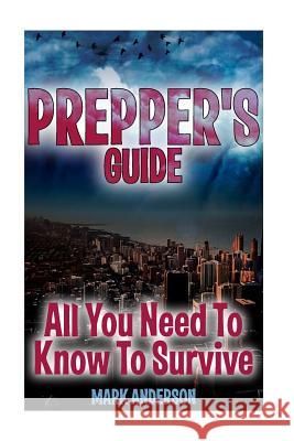 Prepper's Guide: All You Need To Know To Survive: (Prepping, Survival Guide) Anderson, Mark 9781981160150