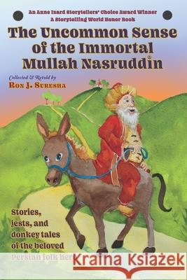 The Uncommon Sense of the Immortal Mullah Nasruddin: Stories, jests, and donkey tales of the beloved Persian folk hero Suresha, Ron J. 9781981162772 Createspace Independent Publishing Platform