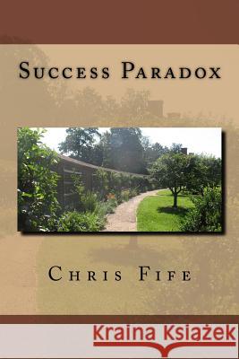 Success Paradox Chris Fife 9781981163021 Createspace Independent Publishing Platform