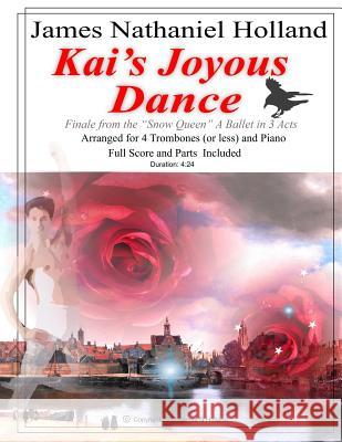 Kai's Joyous Dance: From the The Snow Queen Ballet, Arranged for 4 Trombones (or Less) and Pian Holland, James Nathaniel 9781981163120 Createspace Independent Publishing Platform