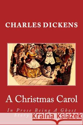A Christmas Carol: In Prose Being a Ghost Story of Christmas Charles Dickens John Leech Paul a. Boe 9781981164110 Createspace Independent Publishing Platform
