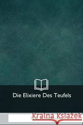 Die Elixiere Des Teufels E. T. a. Hoffmann 9781981167630 Createspace Independent Publishing Platform