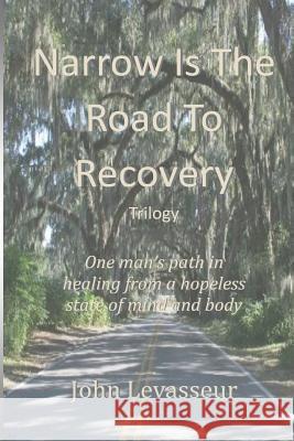 Narrow is the Road to Recovery - Trilogy Levasseur, John Louis 9781981169351 Createspace Independent Publishing Platform