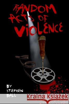 Random Acts of Violence Mr Stephen Ball 9781981169870 Createspace Independent Publishing Platform