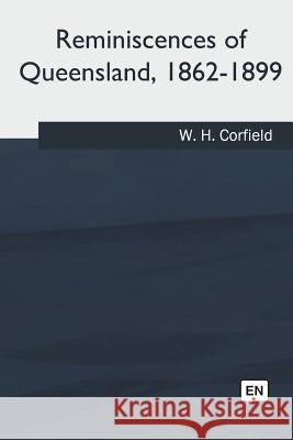 Reminiscences of Queensland, 1862-1899 W. H. Corfield 9781981170326 Createspace Independent Publishing Platform