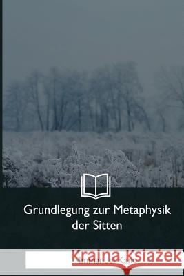 Grundlegung zur Metaphysik der Sitten Kant, Immanuel 9781981170920