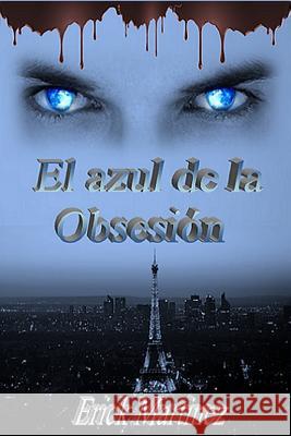 El Azul de la Obsesion Erick Martinez 9781981171415 Createspace Independent Publishing Platform