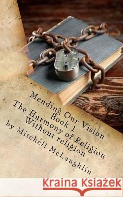 Mending Our Vision Book 1: The Harmony of Religion Without religion Mitchell McLaughlin 9781981173211