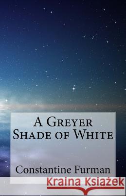 A Greyer Shade of White Constantine Furman 9781981173969