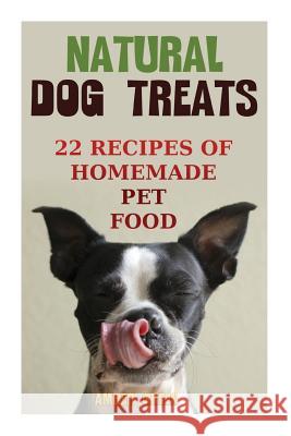 Natural Dog Treats: 22 Recipes of Homemade Pet Food: (Natural Pet Food, Homemade Pet Food) Amber Green 9781981178568 Createspace Independent Publishing Platform