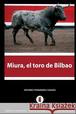 Miura, el toro de Bilbao: El hombre que amaga los toros Casado, Antonio Fernandez 9781981178896 Createspace Independent Publishing Platform