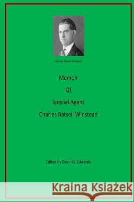 Memoir of Special Agent Charles Batsell Winstead Charles Batsell Winstead David G. Edwards 9781981180462 Createspace Independent Publishing Platform