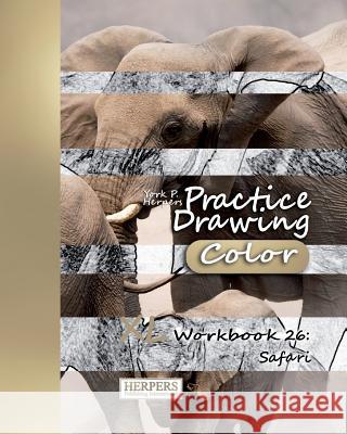 Practice Drawing [Color] - XL Workbook 26: Safari York P Herpers 9781981183364 Createspace Independent Publishing Platform