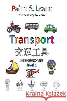 Paint & Learn: Transport (Chinese) (Level 1) Isabelle Defevere 9781981184187 Createspace Independent Publishing Platform