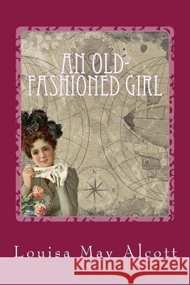 An Old-fashioned Girl May Alcott, Louisa 9781981186006 Createspace Independent Publishing Platform