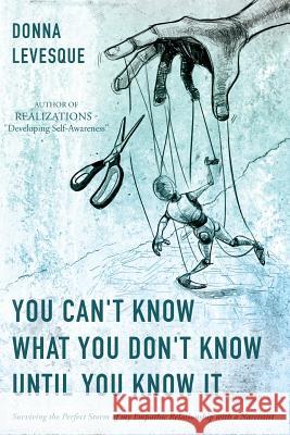 You Can't Know What You Don't Know Until You Know It: Surviving the Perfect Storm of my Empathic Relationship with a Narcissist Levesque, Donna 9781981186471