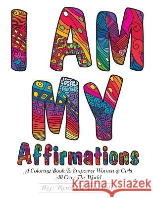 I AM MY Affirmations: A Coloring Book To Empower Women & Girls All Over The World Bartoli, Rockell 9781981186792