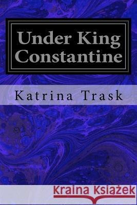 Under King Constantine Katrina Trask 9781981187188