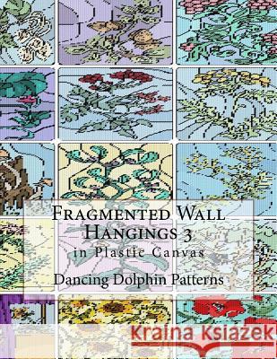 Fragmented Wall Hangings 3: In Plastic Canvas Dancing Dolphin Patterns 9781981187546 Createspace Independent Publishing Platform