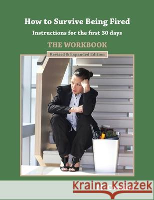 How to Survive Being Fired - The Workbook (Revised & Expanded): Instructions for the first 30 days Cousins, M. 9781981187768 Createspace Independent Publishing Platform
