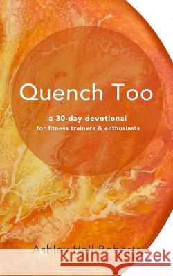 Quench Too: for fitness enthusiasts & trainers Proulx, Rachael 9781981187850