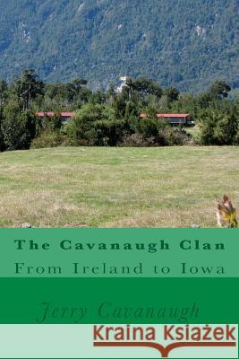 The Cavanaugh Clan: From Ireland to Iowa Jerry Cavanaugh 9781981188314 Createspace Independent Publishing Platform