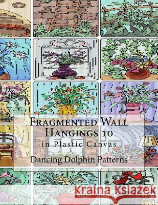 Fragmented Wall Hangings 10: In Plastic Canvas Dancing Dolphin Patterns 9781981188680 Createspace Independent Publishing Platform