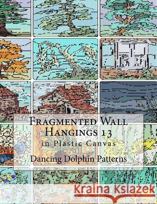 Fragmented Wall Hangings 13: In Plastic Canvas Dancing Dolphin Patterns 9781981189267 Createspace Independent Publishing Platform