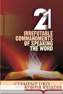 21 Irrefutable commandments of speaking the word Uko, Clement 9781981190126