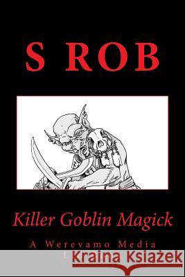 Killer Goblin Magick S. Rob 9781981191307 Createspace Independent Publishing Platform