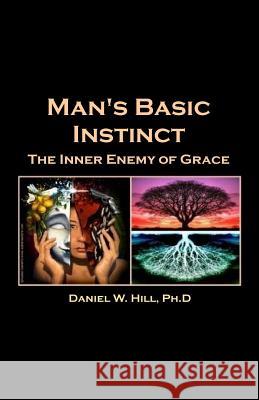 Man's Basic Instinct: The Human Resistance to Grace Daniel W. Hil 9781981193226 Createspace Independent Publishing Platform