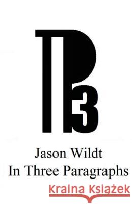 In Three Paragraphs Jason Wildt 9781981193479 Createspace Independent Publishing Platform