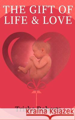 The Gift of Life & Love Trisha Roberts 9781981194049 Createspace Independent Publishing Platform
