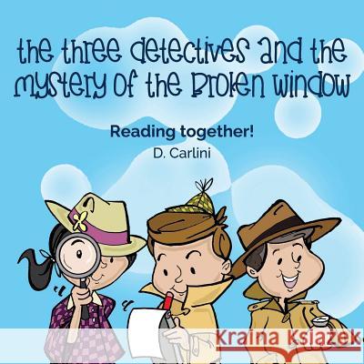 The Three Detectives and the Mystery of the Broken Window D. Carlini Paul Winward 9781981194520 Createspace Independent Publishing Platform