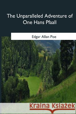 The Unparalleled Adventure of One Hans Pfaall Edgar Allan Poe 9781981196845