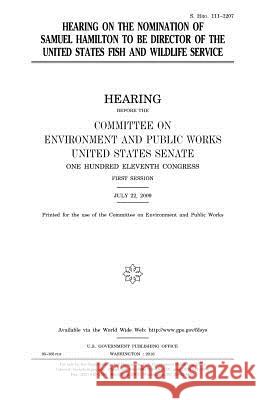 Hearing on the nomination of Samuel Hamilton to be Director of the United States Fish and Wildlife Service Senate, United States House of 9781981196999 Createspace Independent Publishing Platform