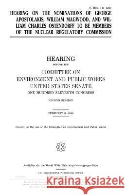 Hearing on the nominations of George Apostolakis, William Magwood, and William Charles Ostendorff to be members of the Nuclear Regulatory Commission Senate, United States House of 9781981197163